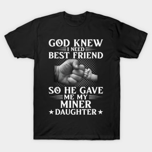 God Knew I Need Best Friend So He Gave Me My Miner Daughter T-Shirt